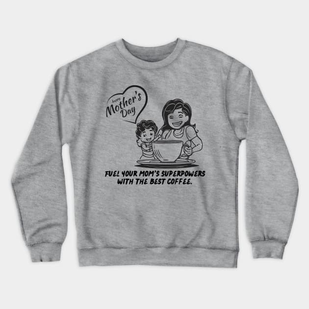 Fuel Your Mom's Superpowers with the Best Coffee. Happy Mother's Day! (Motivation and Inspiration) Crewneck Sweatshirt by Inspire Me 